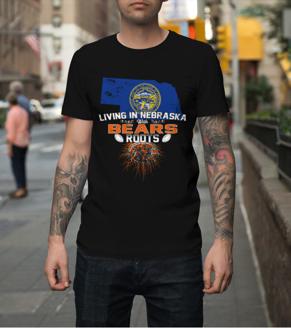 Shirt: Living In Nebraska With Bears Roots Chicago Football T-Shirt Living In Nebraska With Bears Roots Chicago Football T-Shirt