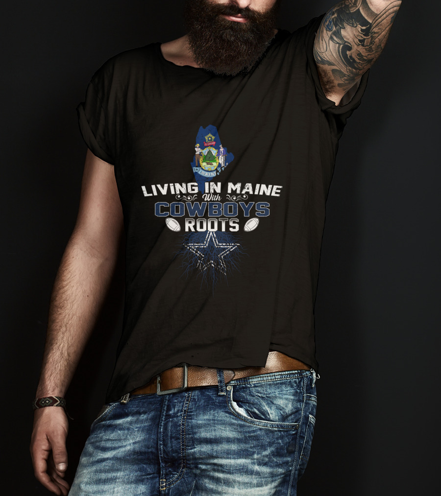 Living In Maine With Dallas Cowboys Roots Maine Star Football T-Shirt