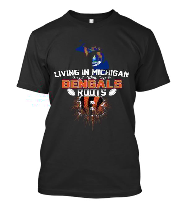 Living In Michigan With Bengals Roots Football Passion T-Shirt
