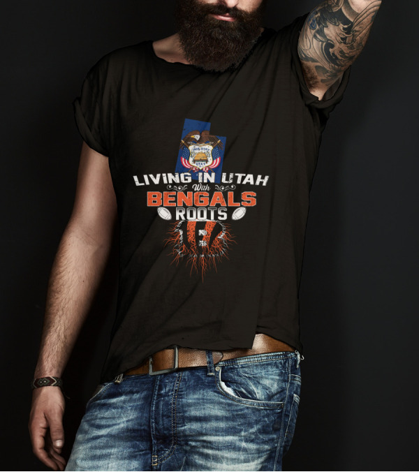 Living In Utah With Cincinnati Bengals Roots Football Pride T-Shirt