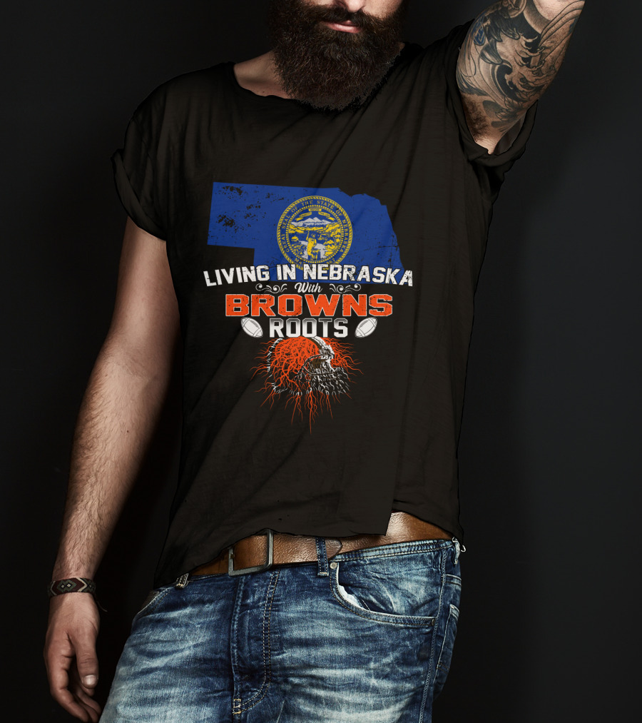 Living In Nebraska With Browns Football Passion Roots T-Shirt