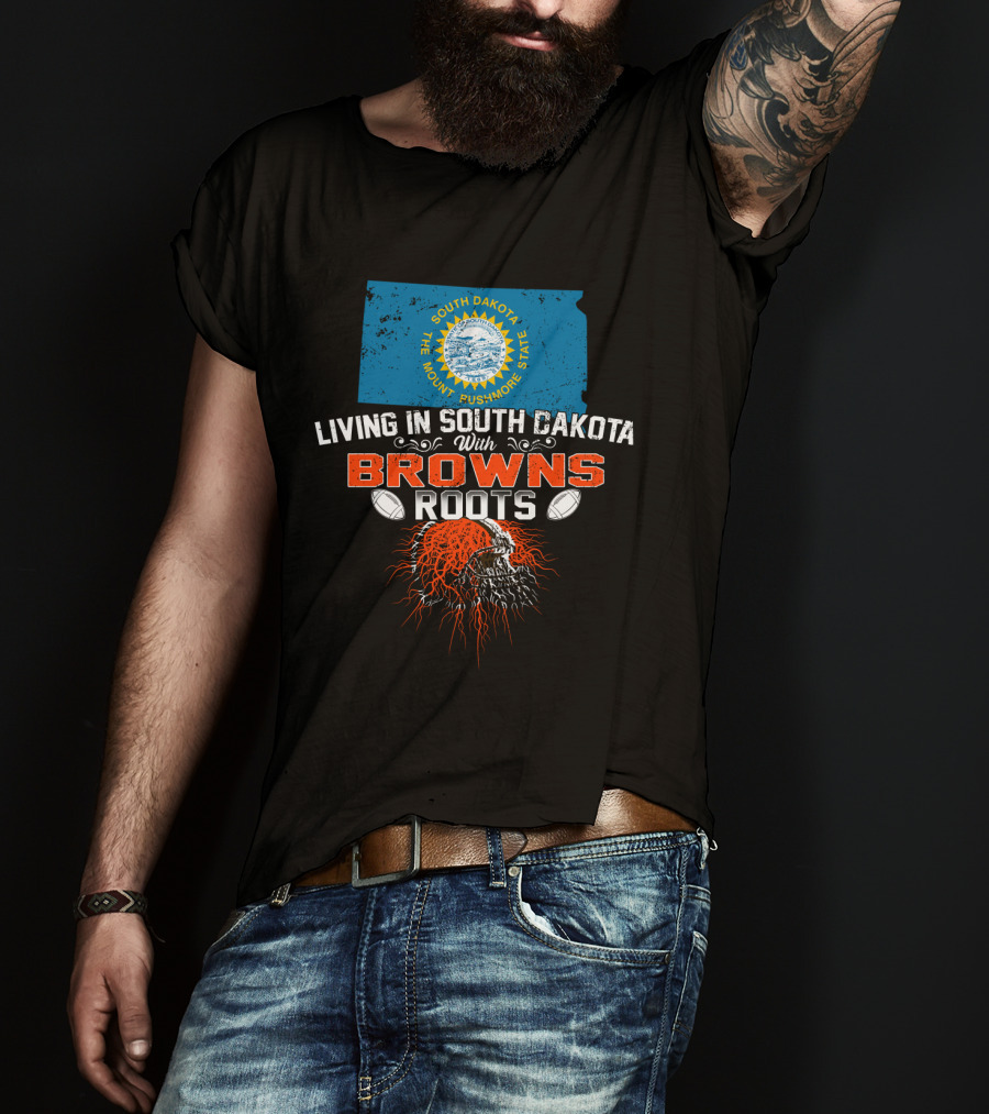 Living In South Dakota With Browns Roots Football Heritage T-Shirt