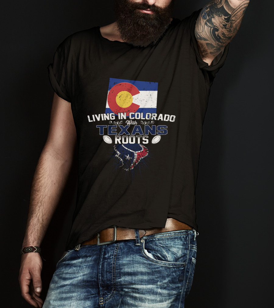 Living In Colorado With Texans Roots Flag And Football T-Shirt