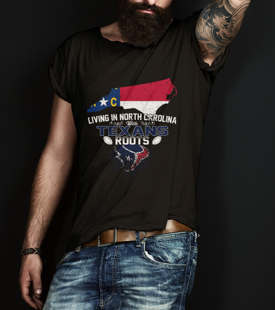 Living In North Carolina With Texans Roots Houston Fan Connection T-Shirt