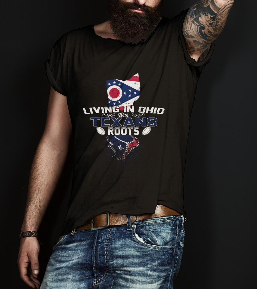 Living In Ohio With Texans Roots Football Pride T-Shirt