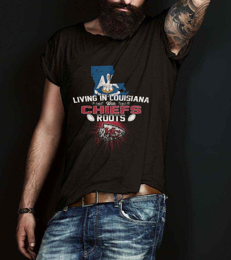 Living In Louisiana With Chiefs Roots Kansas City Football Fan T-Shirt