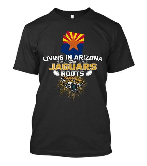 Living In Arizona With Jaguars Roots And Football Passion T-Shirt