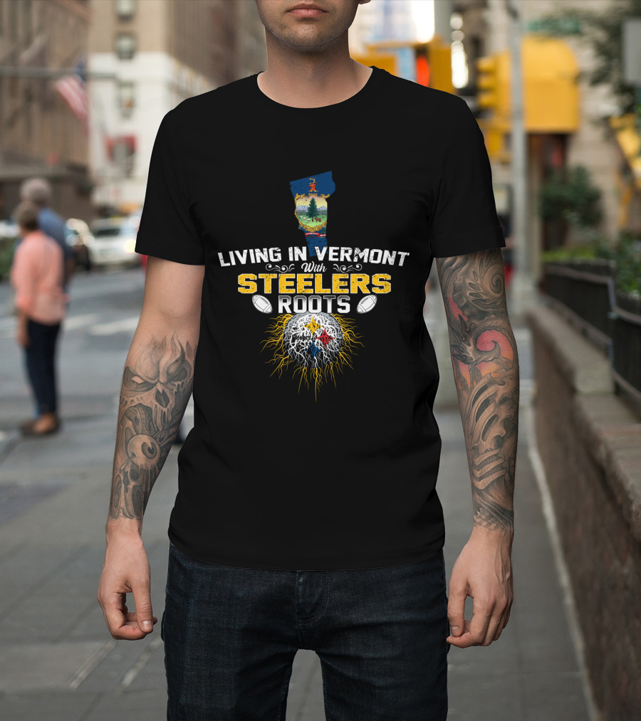 Living In Vermont With Steelers Roots T-Shirt