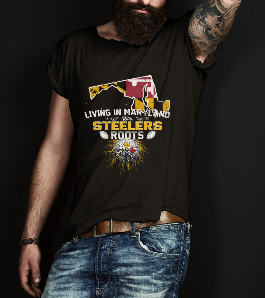 Living In Maryland With Steelers Roots T-Shirt