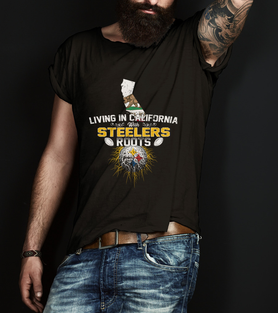 Living In California With Steelers Roots T-Shirt