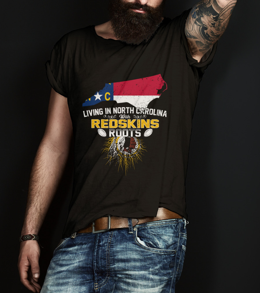 Living In North Carolina With Redskins Roots North Carolina Flag Redskins Logo Football Theme T-Shirt