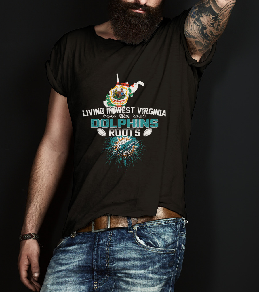 Living In West Virginia With Miami Dolphins Roots Football Fan T-Shirt