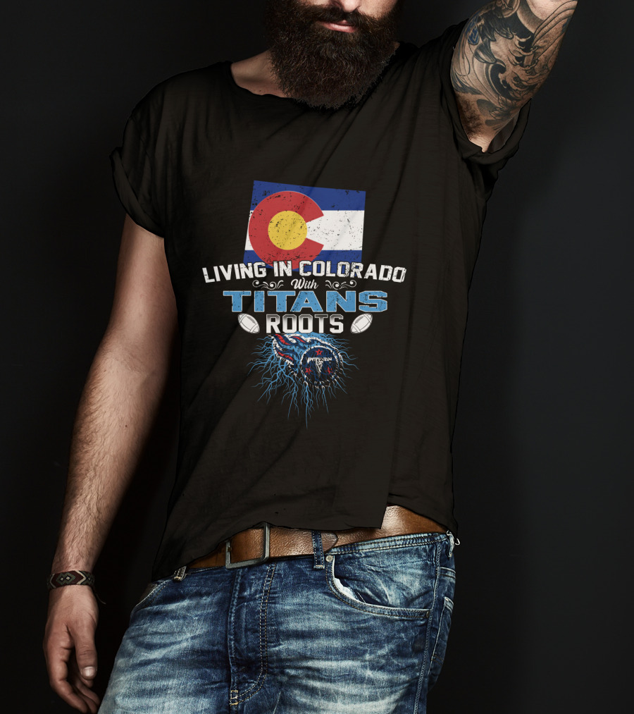 Living In Colorado With Titans Roots Colorado Flag Background T-Shirt