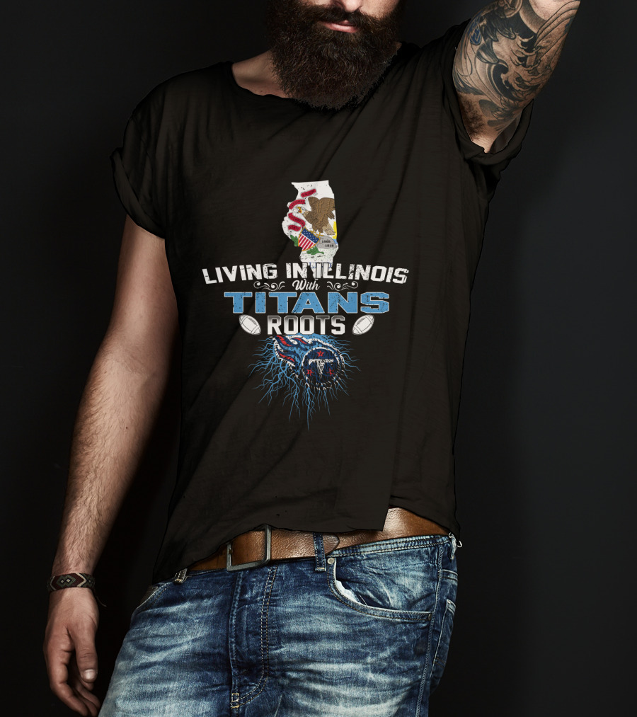 Living In Illinois With Titans Roots NFL Themed T-Shirt