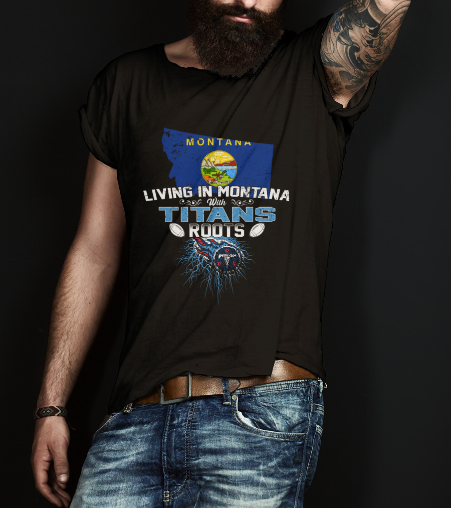 Living In Montana With Titans Roots Football Spirit T-Shirt