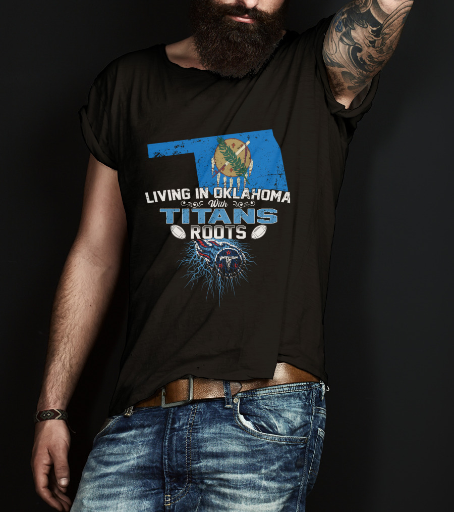 Living In Oklahoma With Titans Roots Football Pride T-Shirt