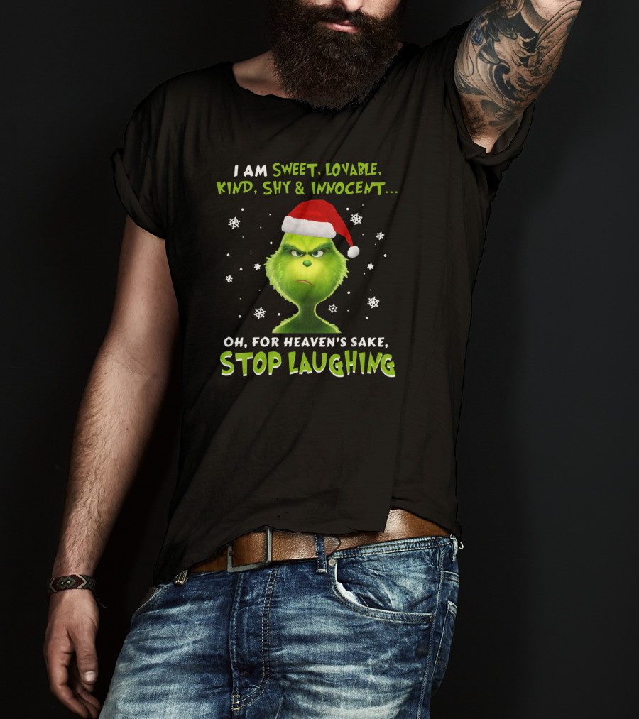 I Am Sweet Lovable Kind Shy Innocent Grinch Oh For Heaven's Sake Stop Laughing T-Shirt