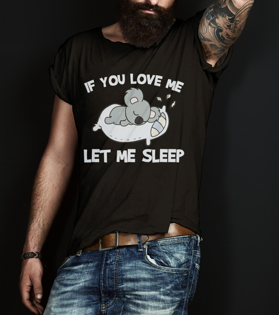 Koala Lovers If You Love Me Let Me Sleep T-Shirt