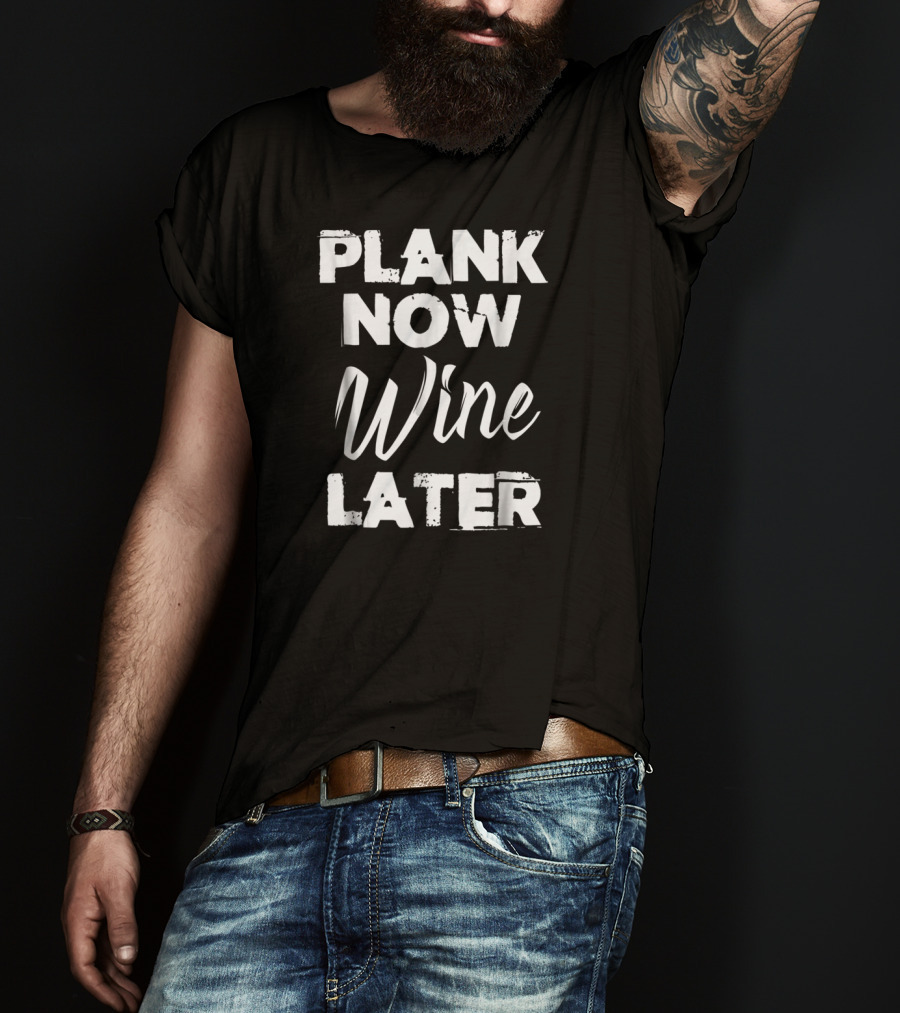 Plank Now Wine Later Planking Fitness Motivation Yoga Pilates Exercise T-Shirt