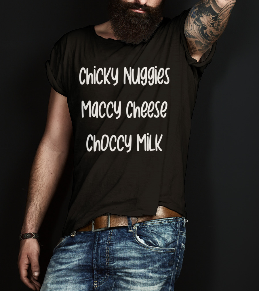 Chicky Nuggies Maccy Cheese Choccy Milk T-Shirt