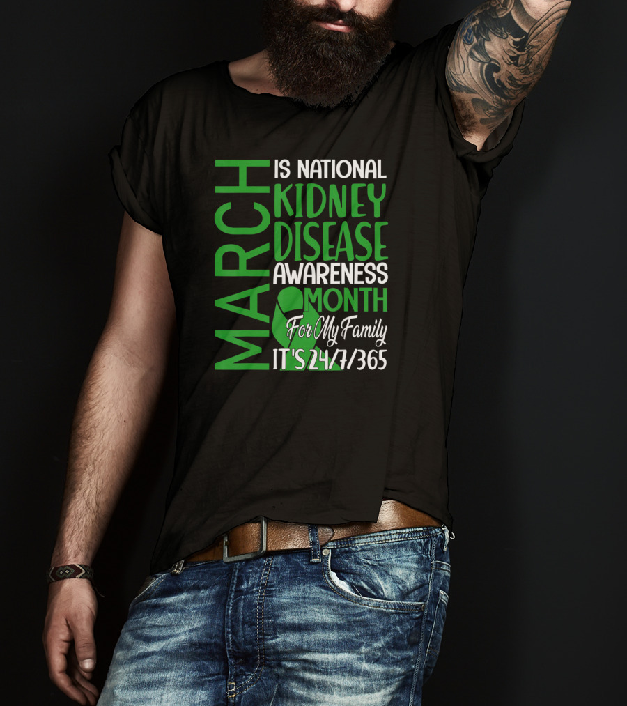 March Is National Kidney Disease Awareness Month For My Family It's 24/7/365 T-Shirt