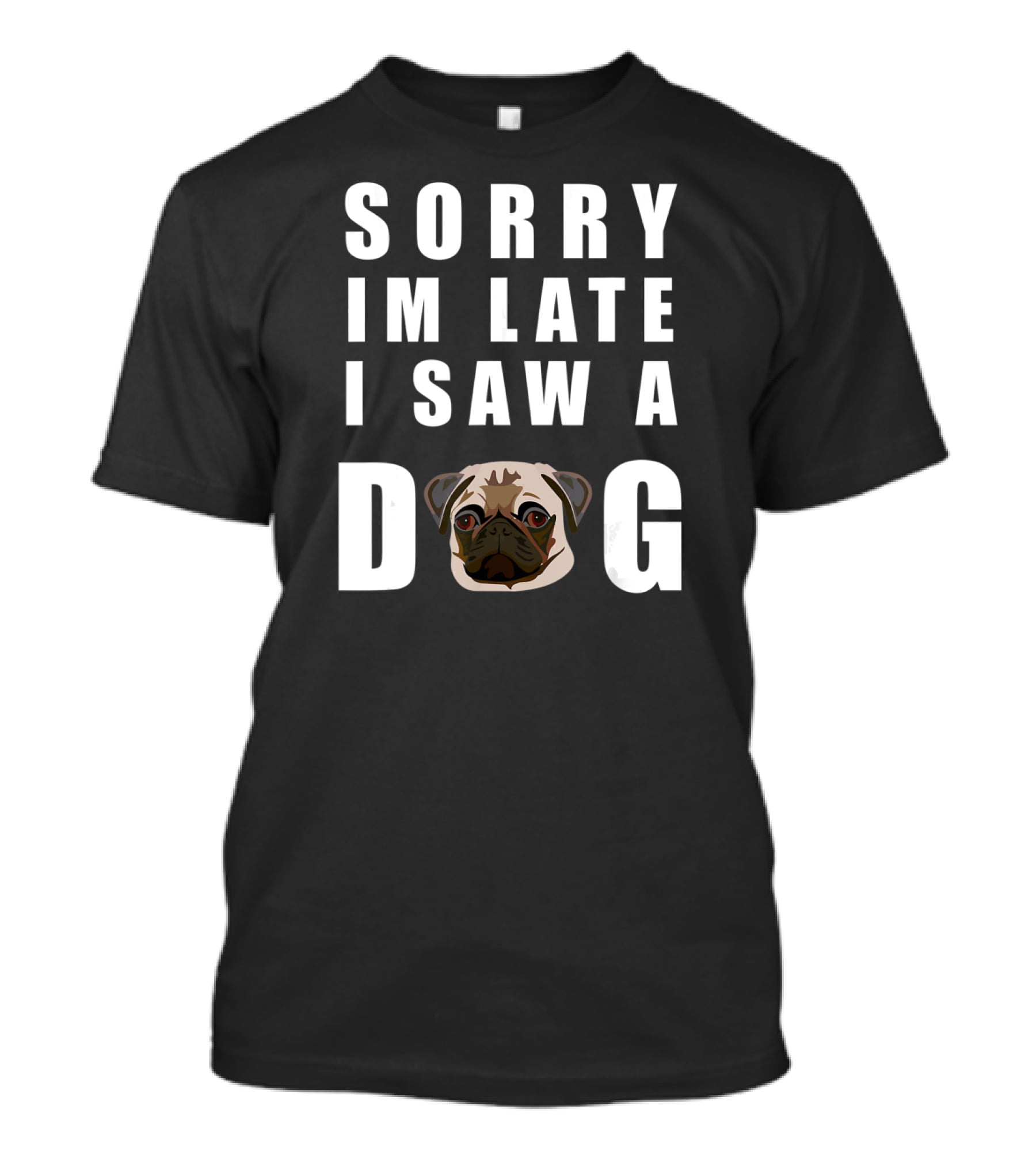 Sorry I'm Late I Saw A Pug Dog T-Shirt