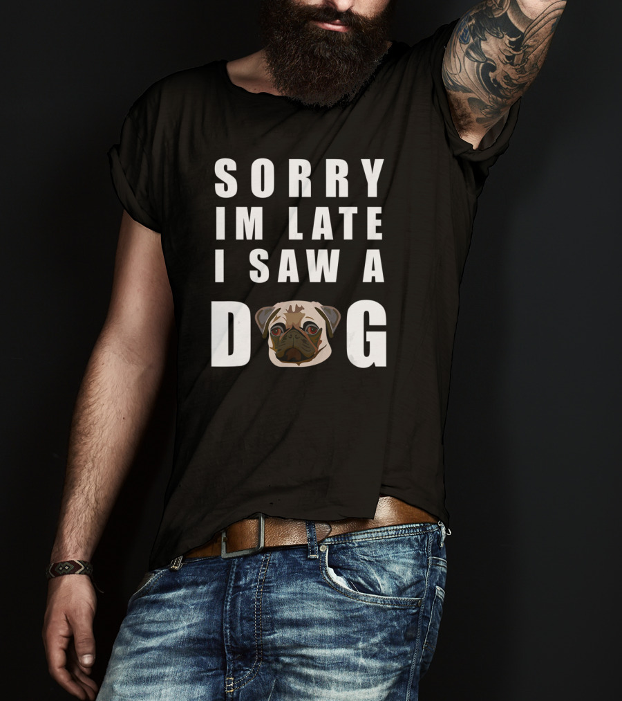 Sorry I'm Late I Saw A Pug Dog T-Shirt