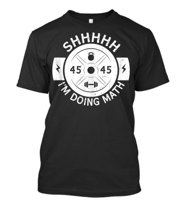 Shhhhh I'm Doing Math Weight Plate 45 Gym Fitness T-Shirt