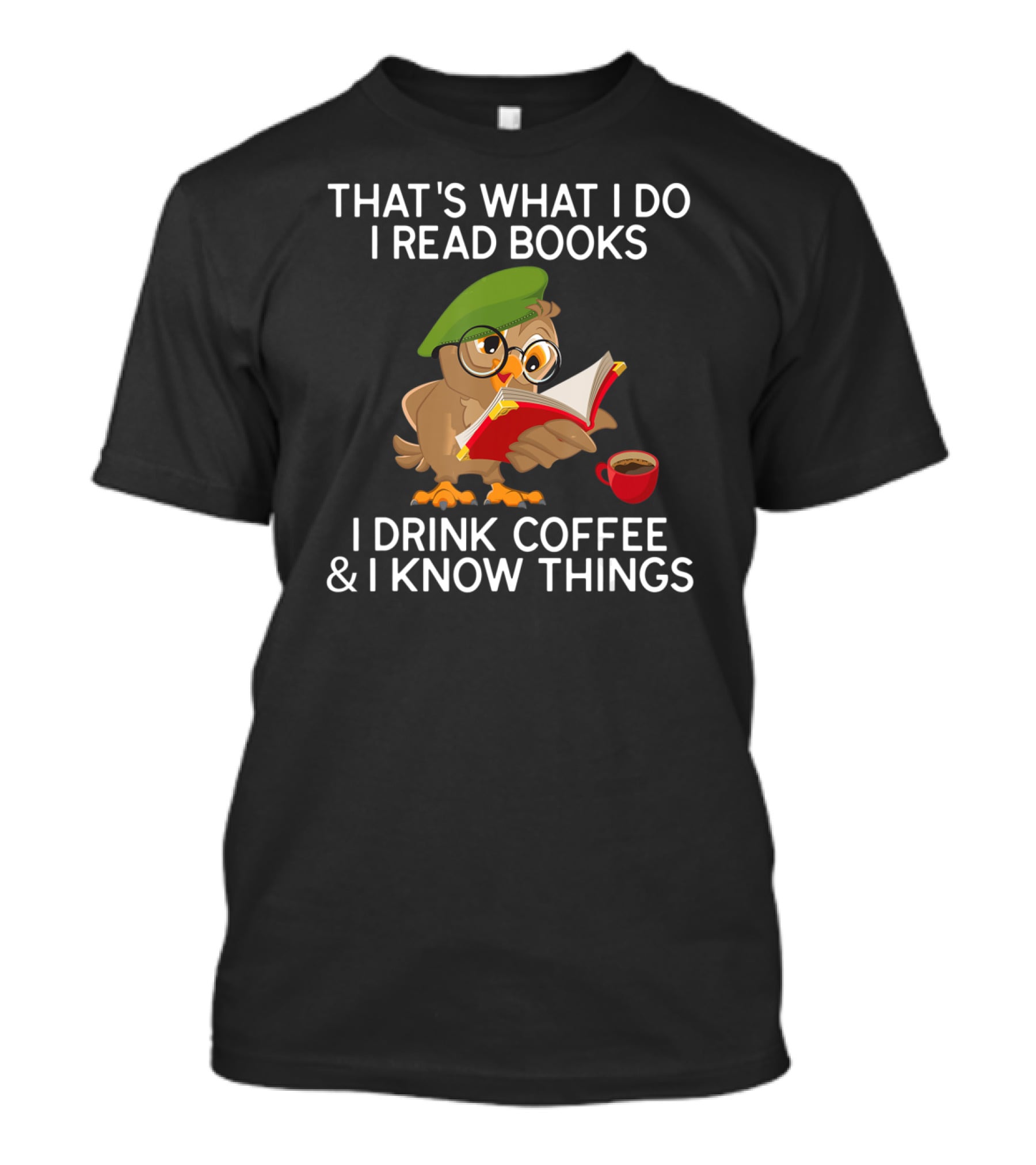 That's What I Do I Read Books I Drink Coffee And I Know Things Owl T-Shirt