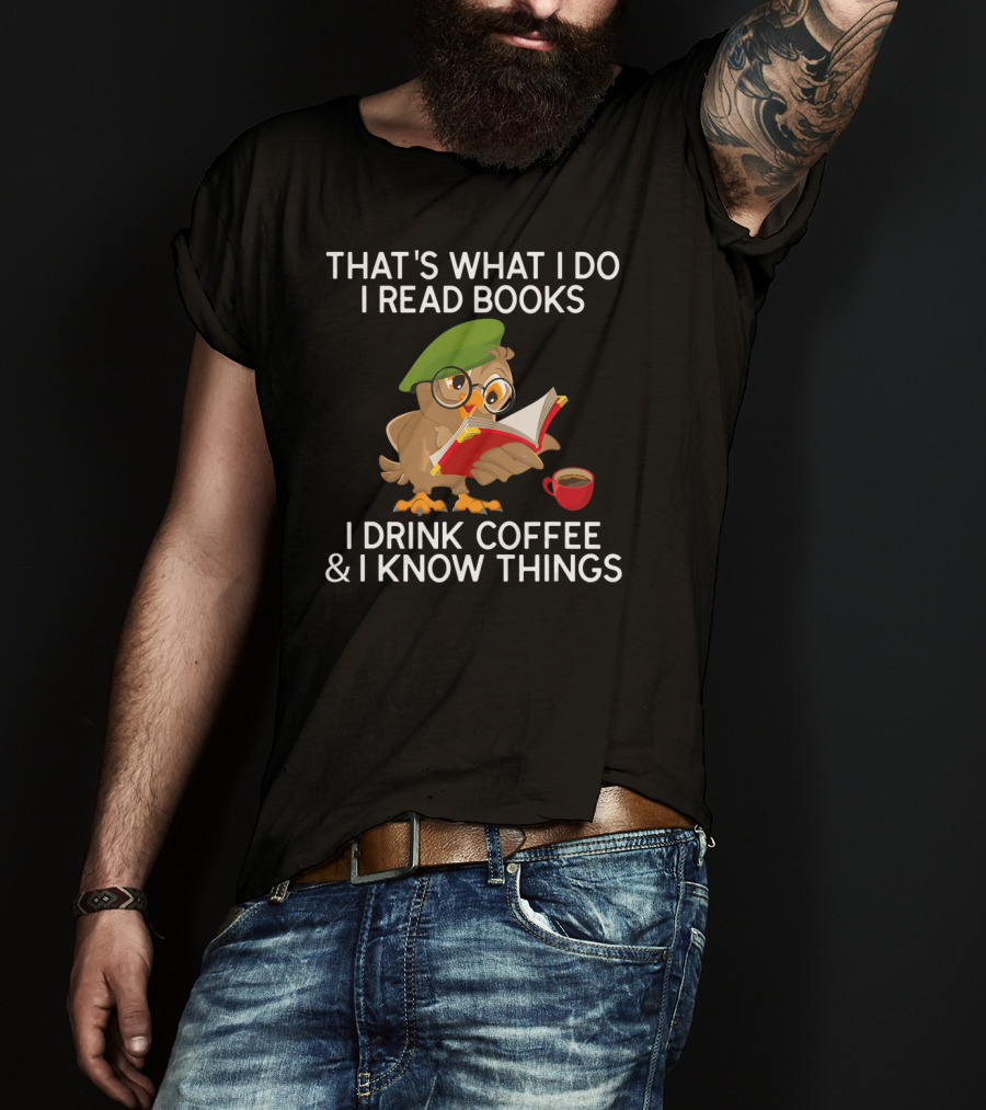 That's What I Do I Read Books I Drink Coffee And I Know Things Owl T-Shirt