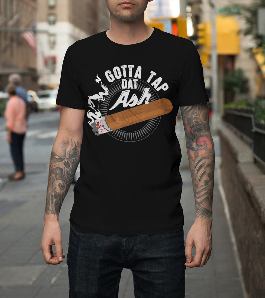 Gotta Tap Dat Ash Smoking Cigar with Smoldering Embers and Smoke T-Shirt