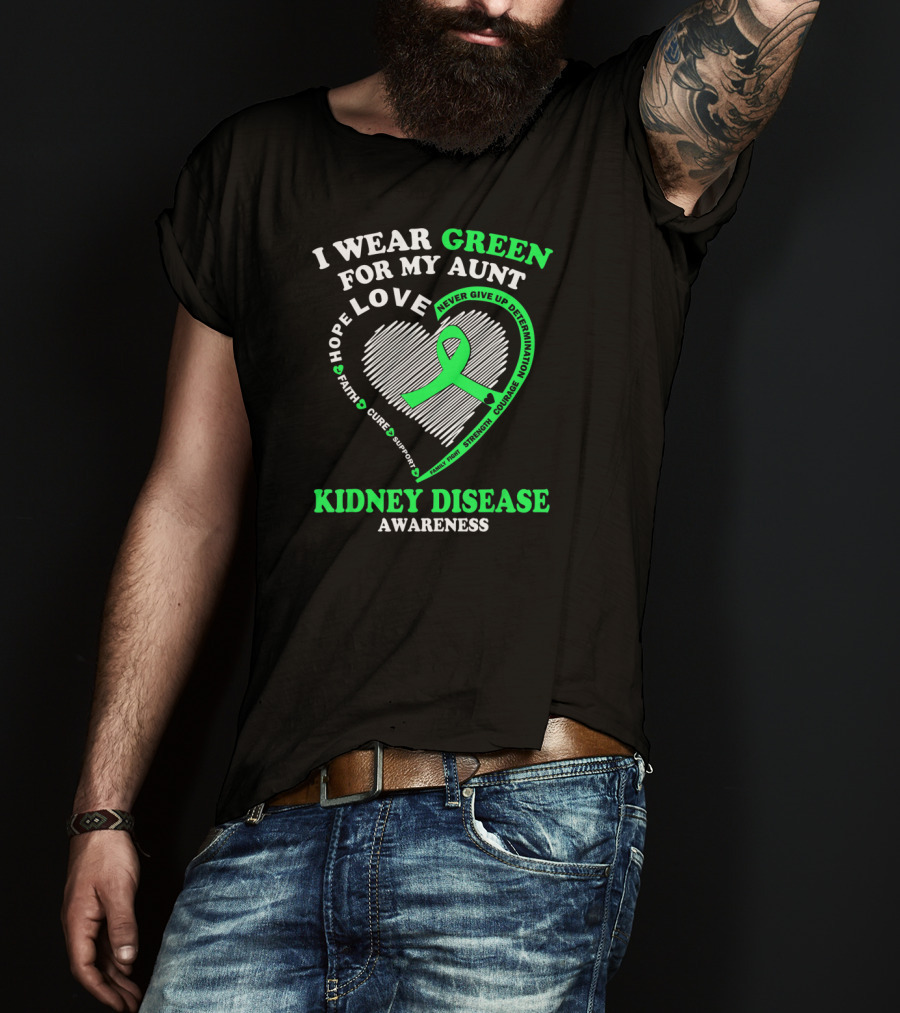 I Wear Green For My Aunt Love Hope Faith Cure Support Strength Courage Kidney Disease Awareness T-Shirt