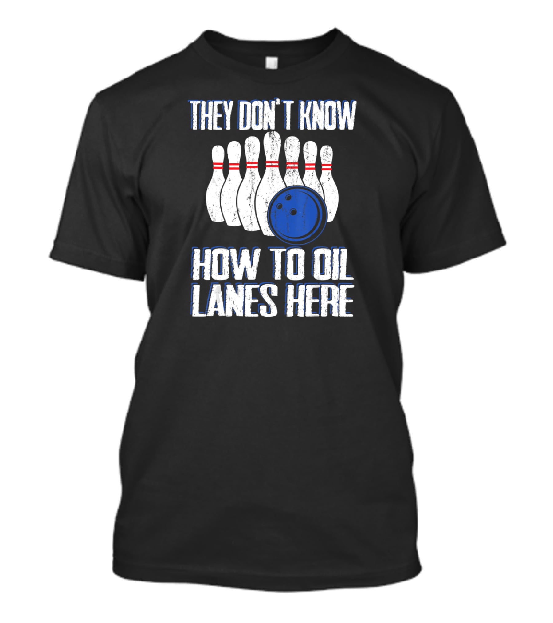 They Don't Know How To Oil Lanes Here Bowling Pins And Ball T-Shirt