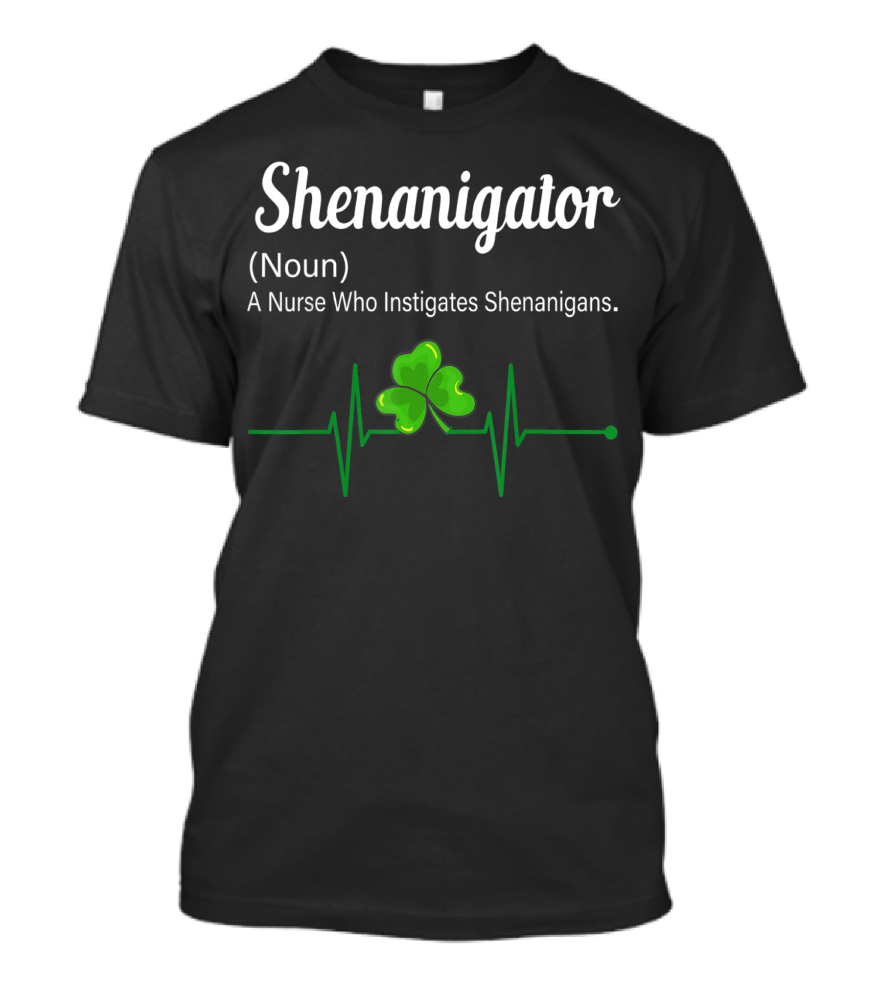 Shenanigator Noun A Nurse Who Instigates Shenanigans Shamrock Heartbeat T-Shirt