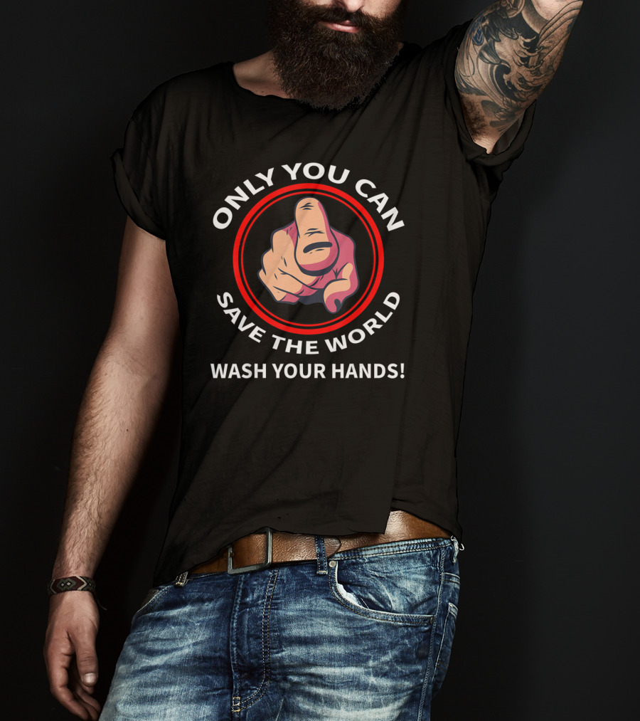 Only You Can Save The World Wash Your Hands T-Shirt
