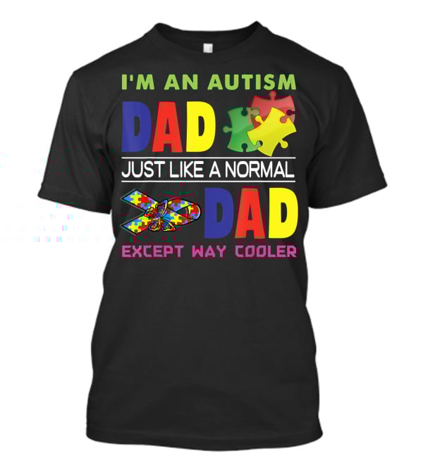 I'M An Autism Dad Just Like A Normal Dad Except Way Cooler Puzzle Pieces And Awareness T-Shirt