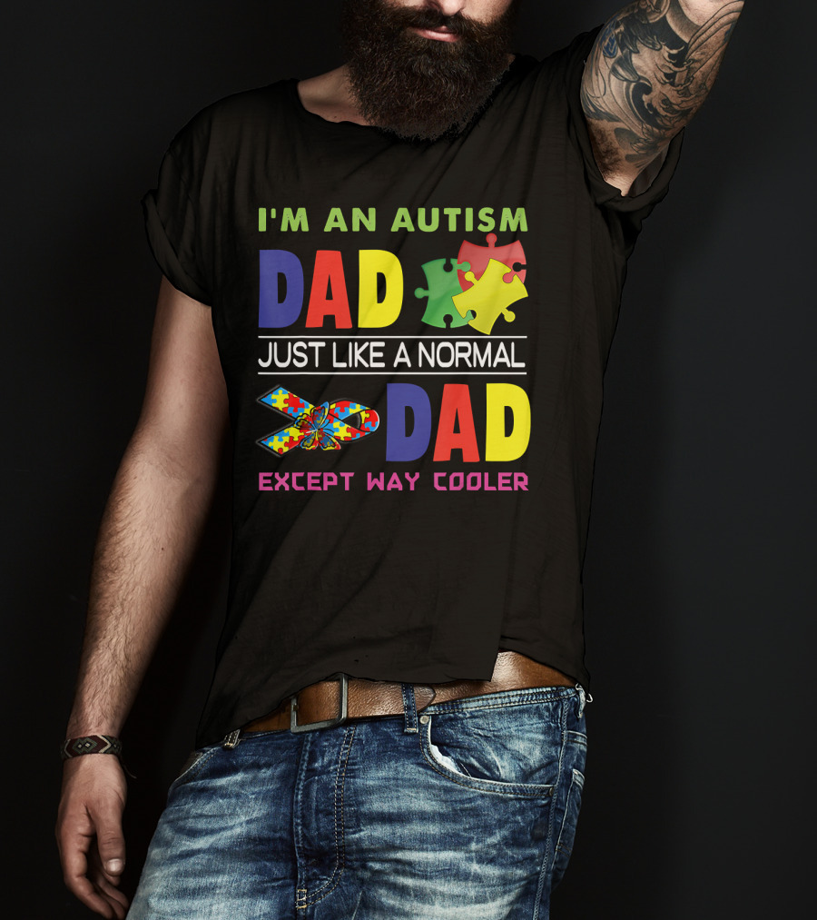 I'M An Autism Dad Just Like A Normal Dad Except Way Cooler Puzzle Pieces And Awareness T-Shirt