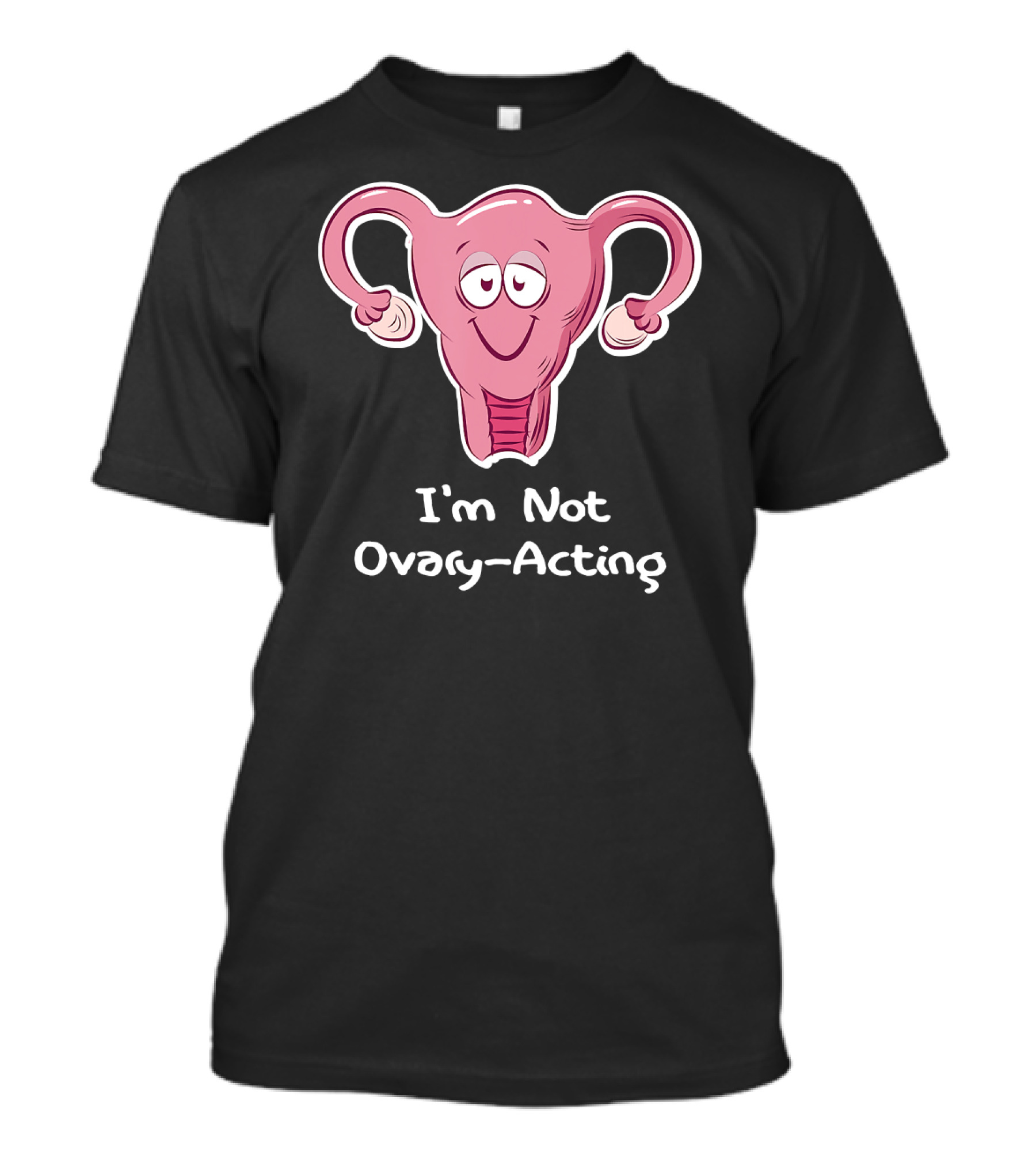 I'm Not Ovary Acting Empowerment Uterus Cartoon T-Shirt