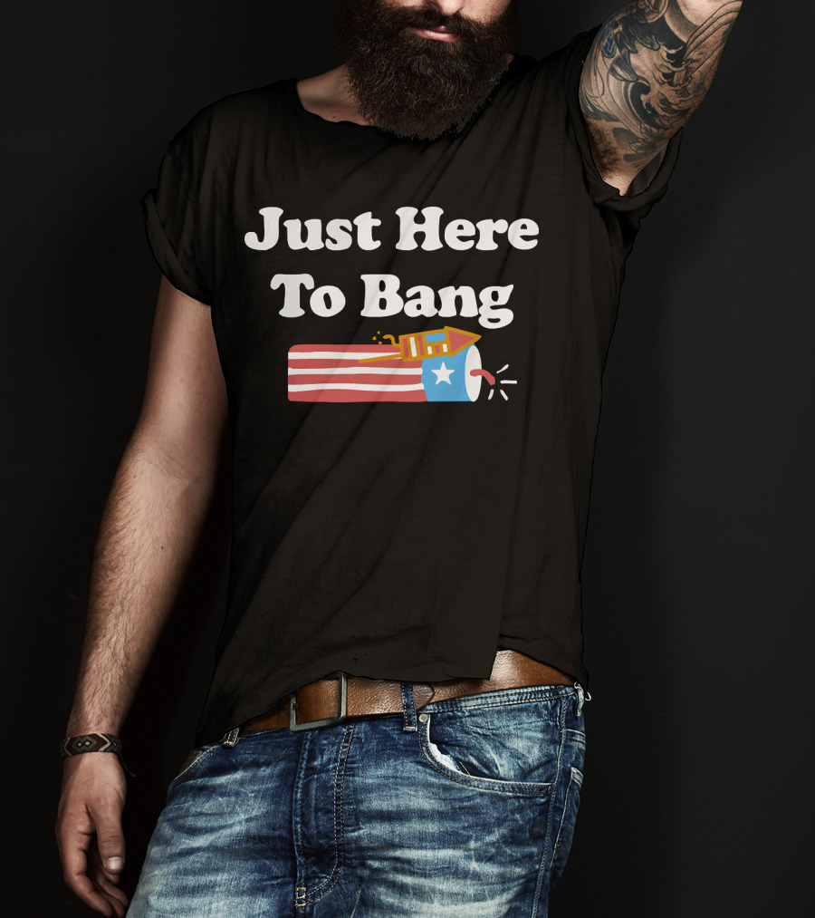 Just Here To Bang Firework USA Rocket T-Shirt