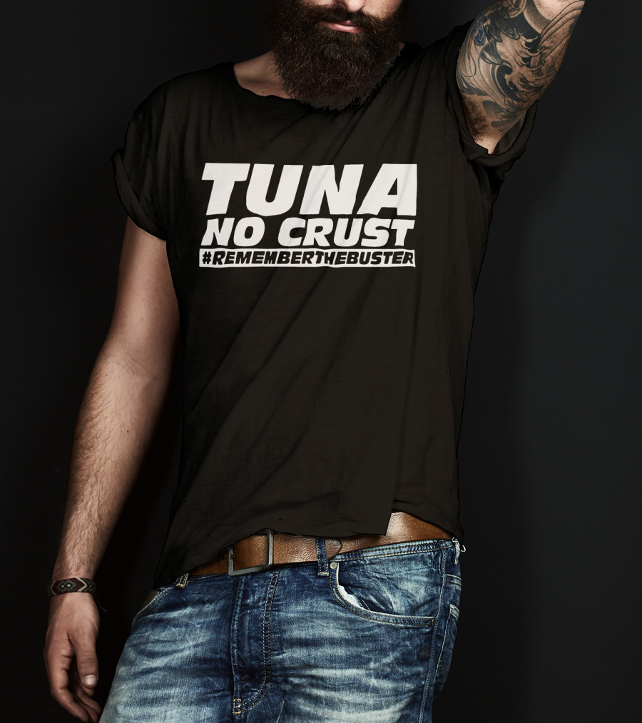 Tuna No Crust #RememberTheBuster T-Shirt