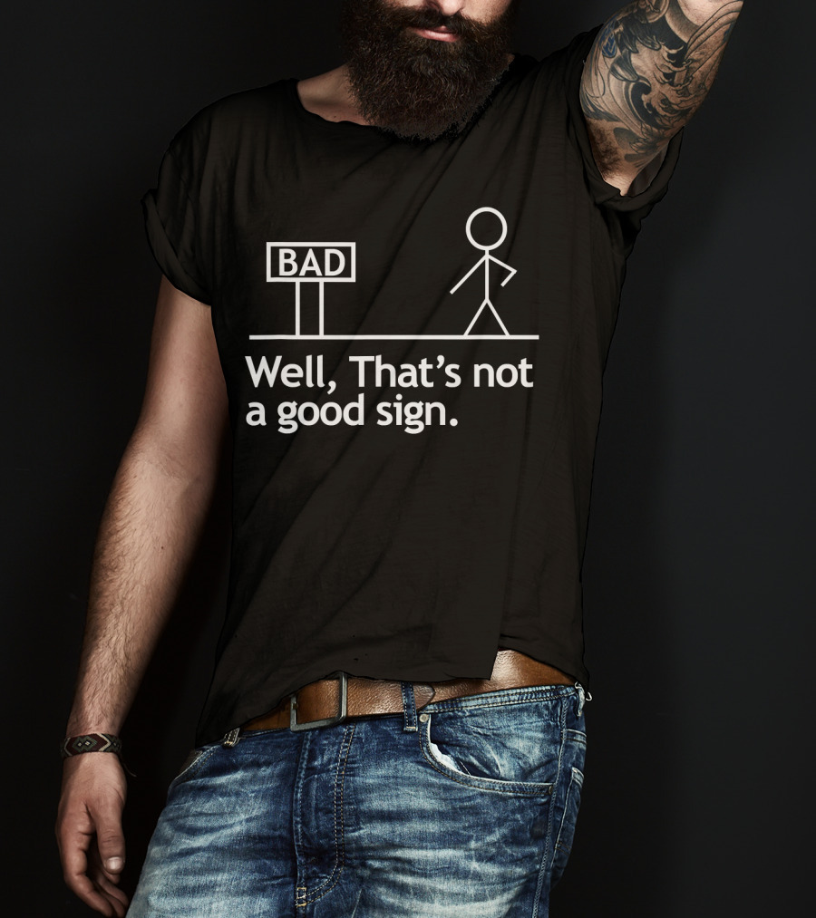 Well That's Not A Good Sign Stick Figure Bad Sign Humor T-Shirt