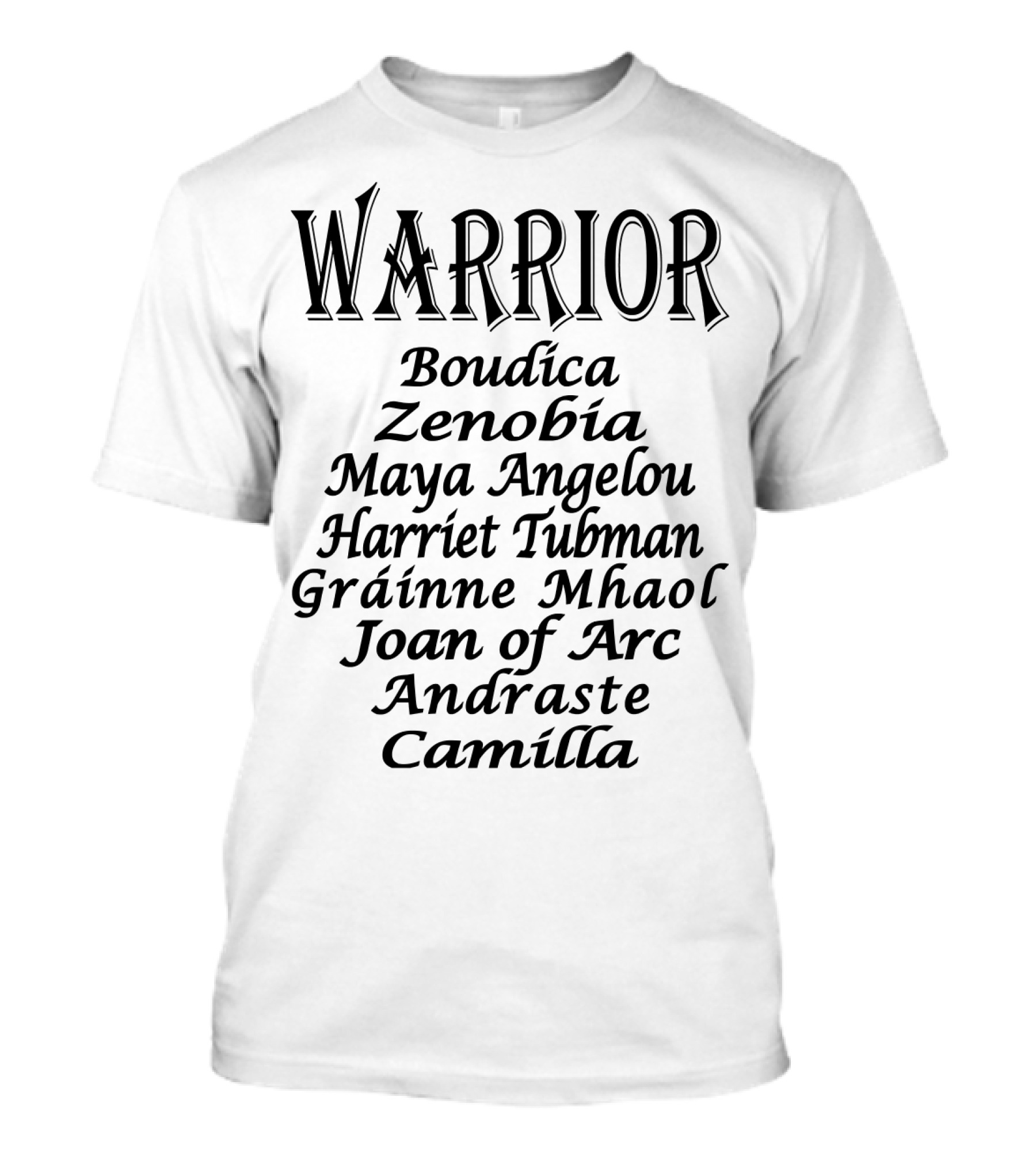 Warrior Boudica Zenobia Maya Angelou Harriet Tubman Gráinne Mhaol Joan Of Arc Andraste Camilla T-Shirt