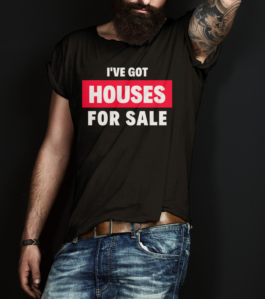 I've Got Houses For Sale T-Shirt