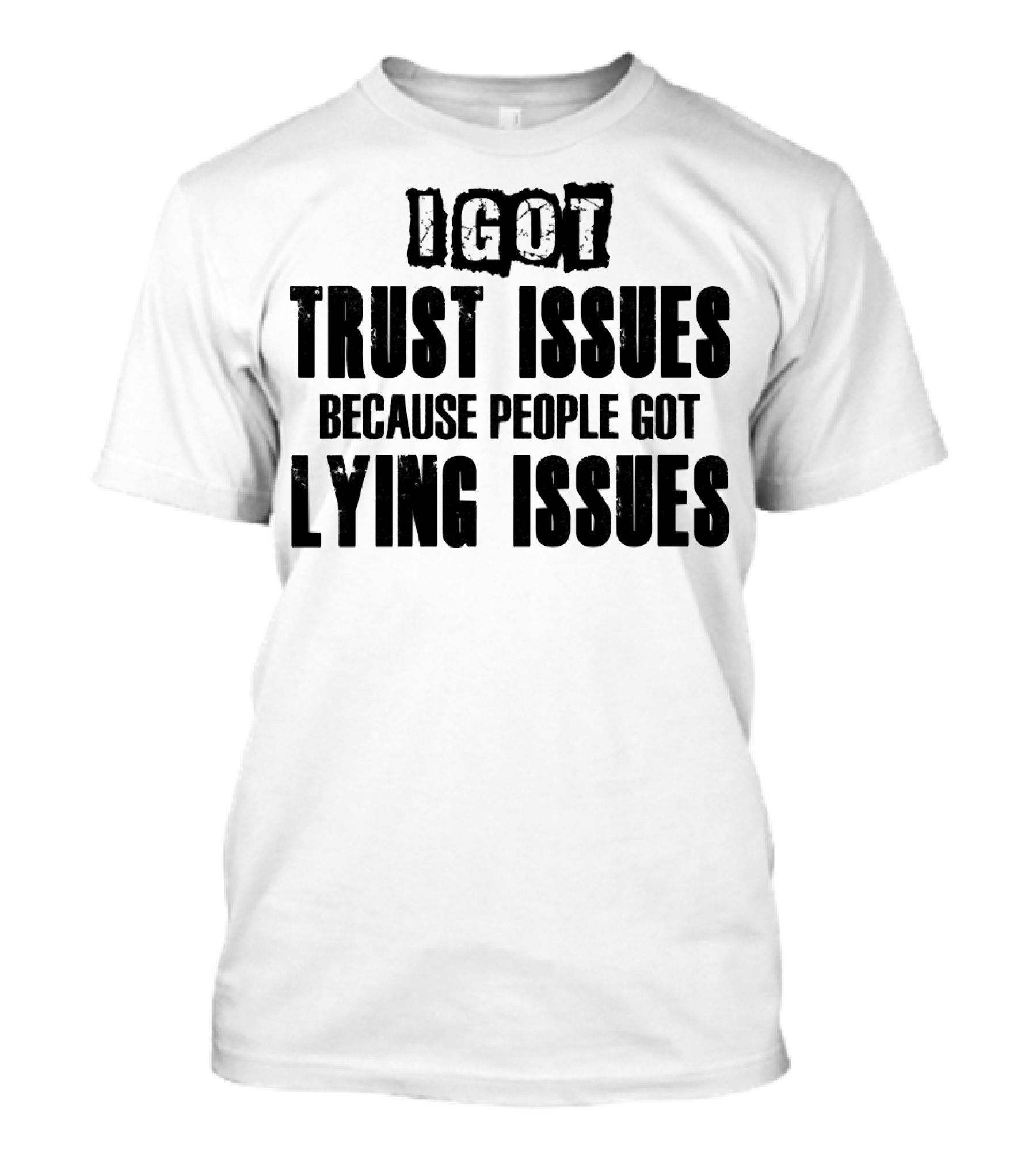 I Got Trust Issues Because People Got Lying Issues T-Shirt