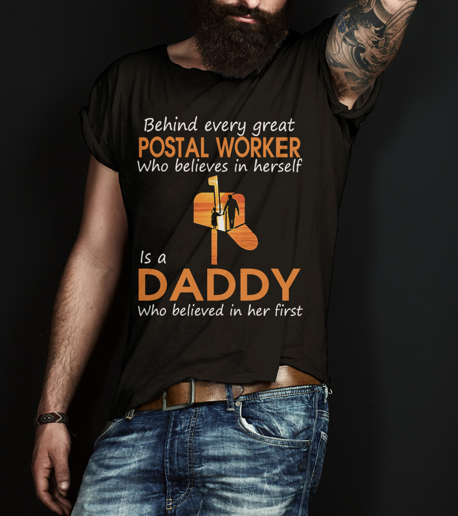 Behind Every Great Postal Worker Who Believes In Herself Is A Daddy Who Believed In Her First T-Shirt
