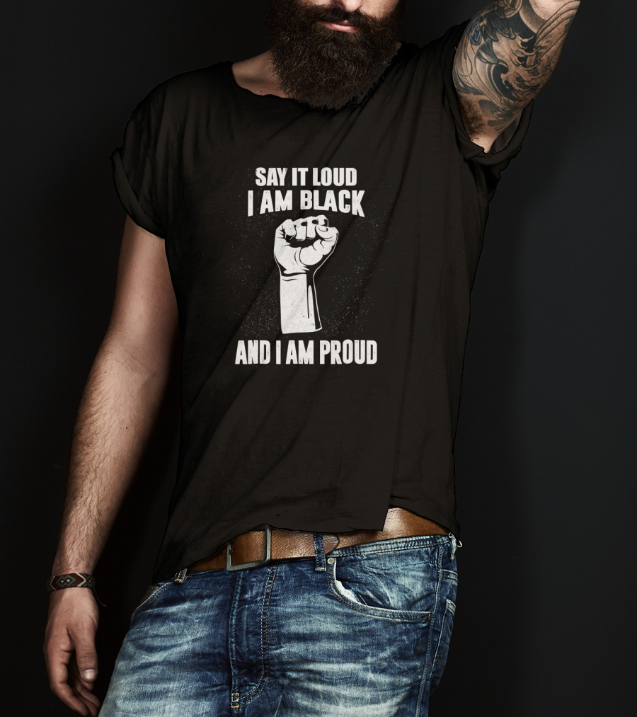 Say It Loud I Am Black And I Am Proud Black History Month Fist T-Shirt