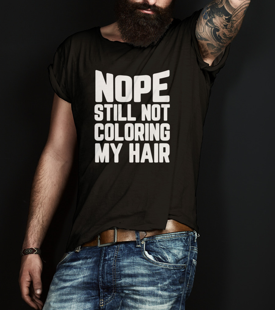 Nope Still Not Coloring My Hair T-Shirt