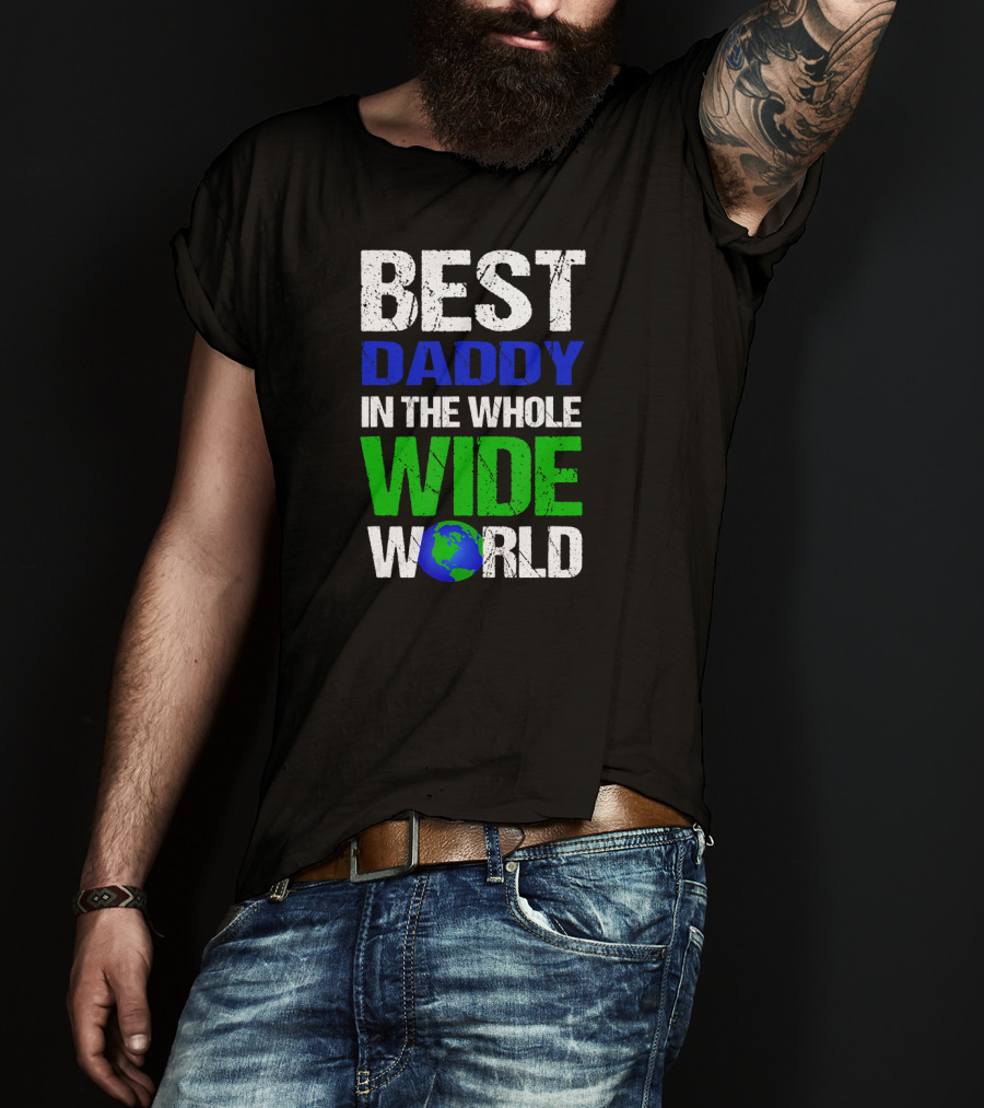 BEST DADDY IN THE WHOLE WIDE WORLD Earth Globe T-Shirt