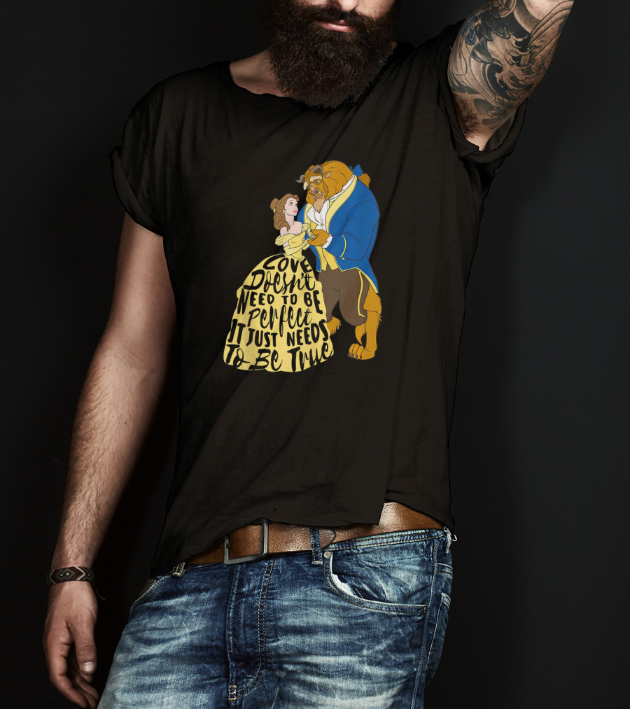 Disney Beauty And The Beast Love Doesn't Need To Be Perfect It Just Needs To Be True T-Shirt