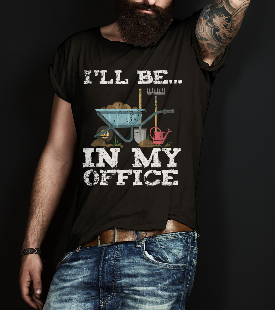 I'll Be In My Office Garden Gardener Wheelbarrow Shovel Rake Watering Can T-Shirt